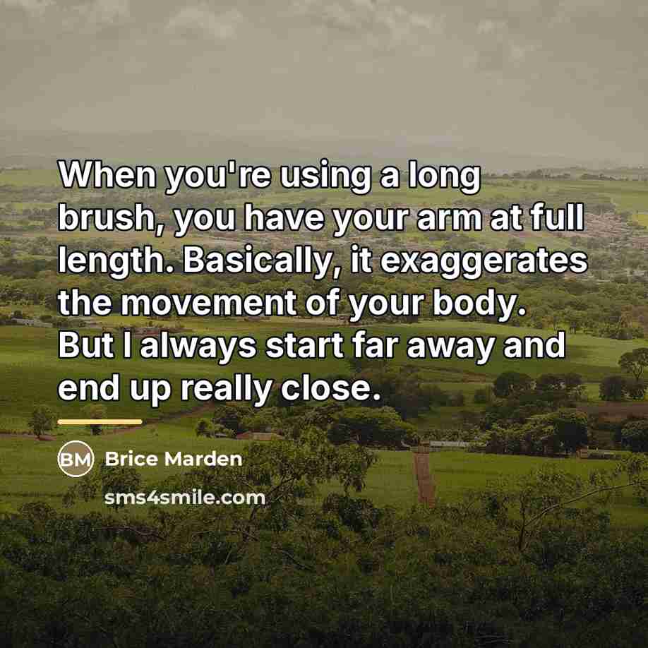 “When you're using a long brush, you have your arm…” quote by Brice Marden