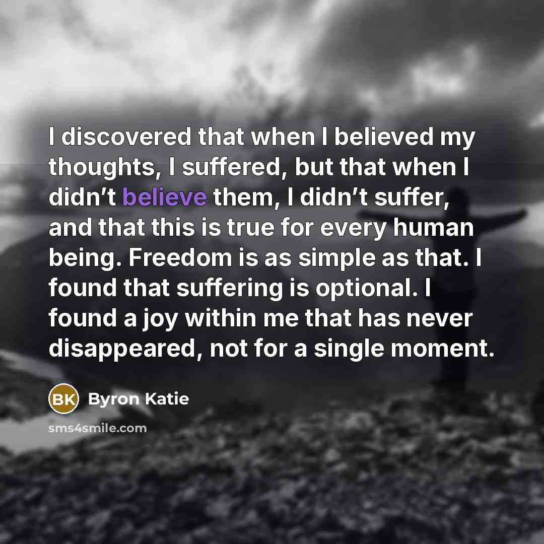 “I discovered that when I believed my thoughts, I suffered,…” quote by Byron Katie