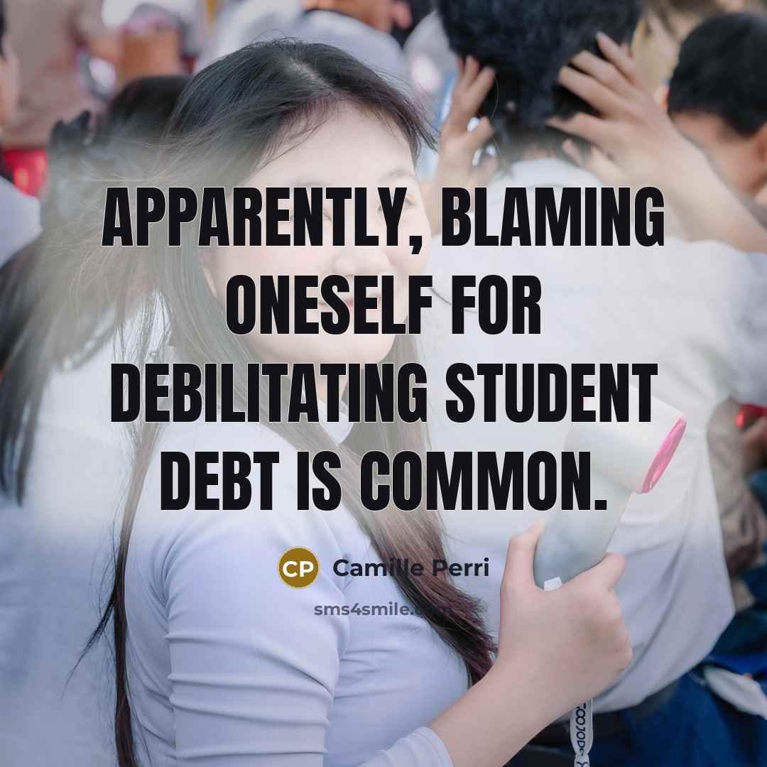 “Apparently, blaming oneself for debilitating student debt is common.…” quote by Camille Perri