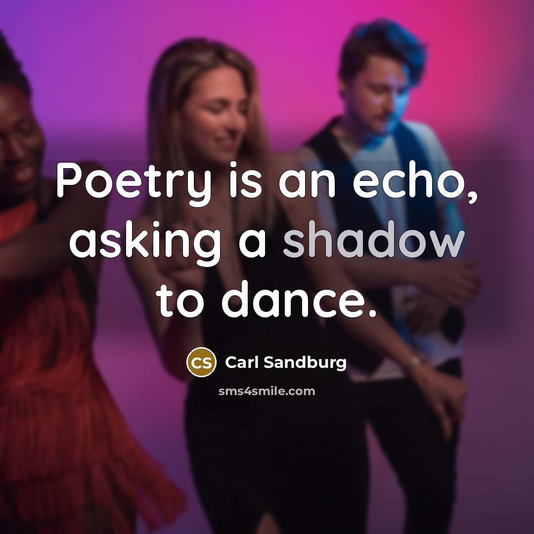 “Poetry is an echo, asking a shadow to dance.…” quote by Carl Sandburg