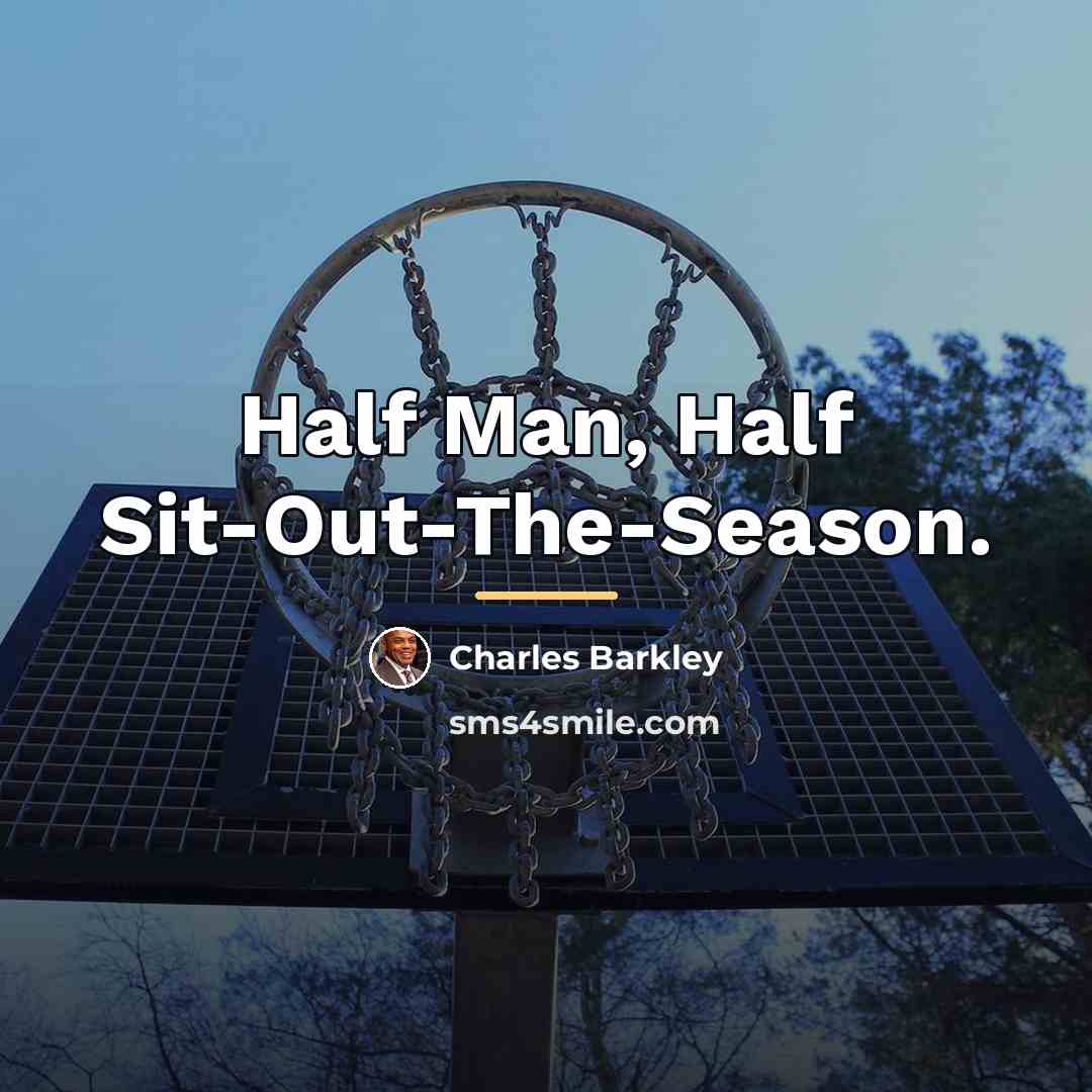 “Half Man, Half Sit-Out-The-Season.…” quote by Charles Barkley