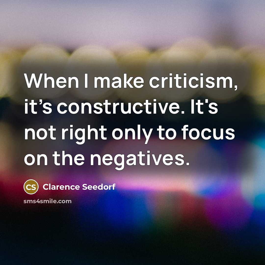 “When I make criticism, it's constructive. It's not right only to focus on the negatives.” quote by Clarence Seedorf