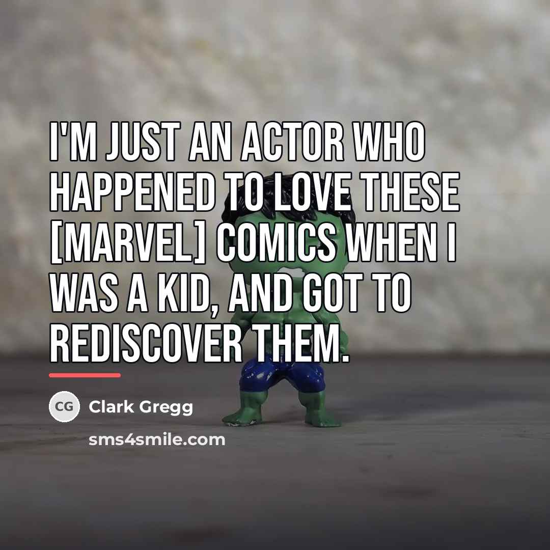 “I'm just an actor who happened to love these [Marvel]…” quote by Clark Gregg