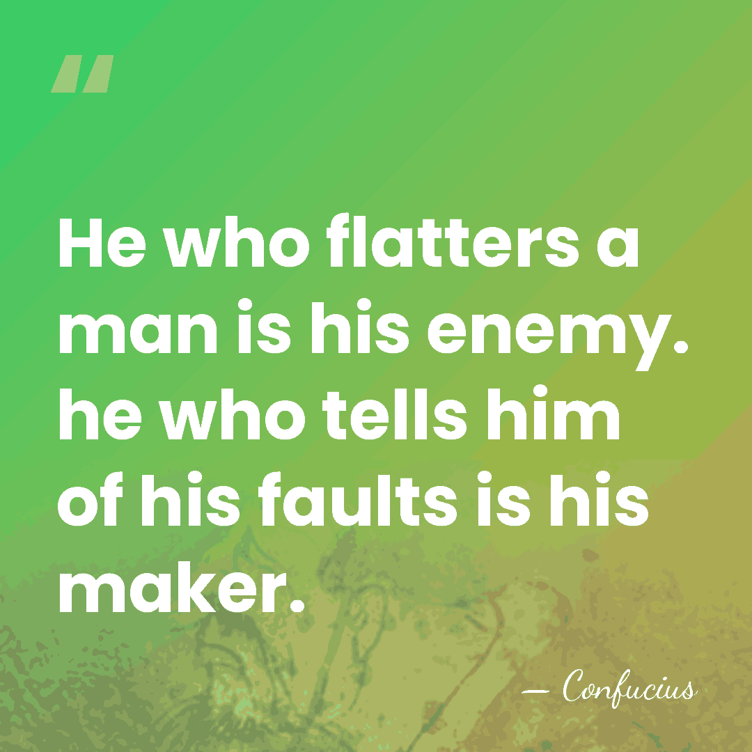 He who flatters a man is his enemy. he who tells him&hellip; - Confucius