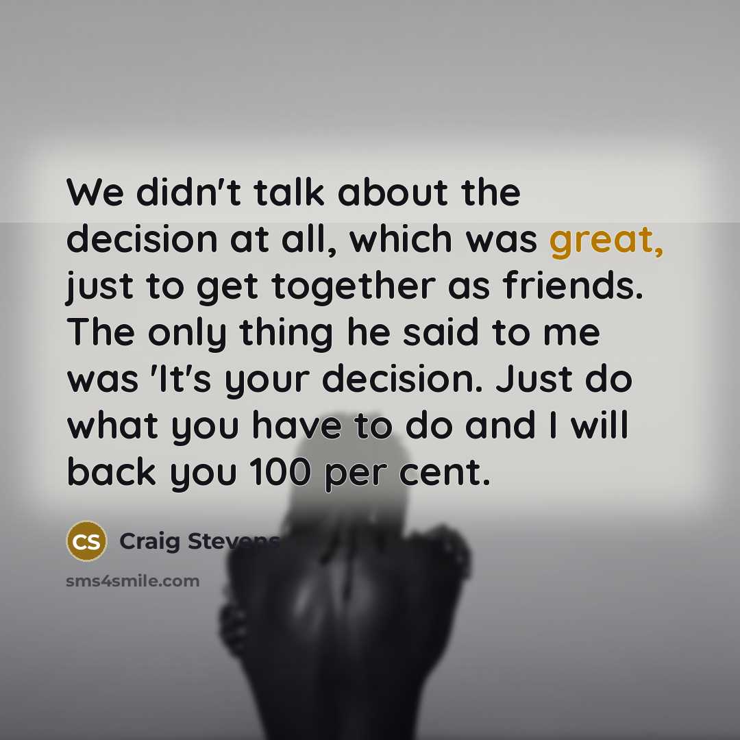 “We didn't talk about the decision at all, which was…” quote by Craig Stevens