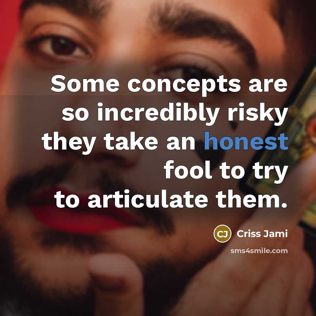 “Some concepts are so incredibly risky they take an honest…” quote by Criss Jami