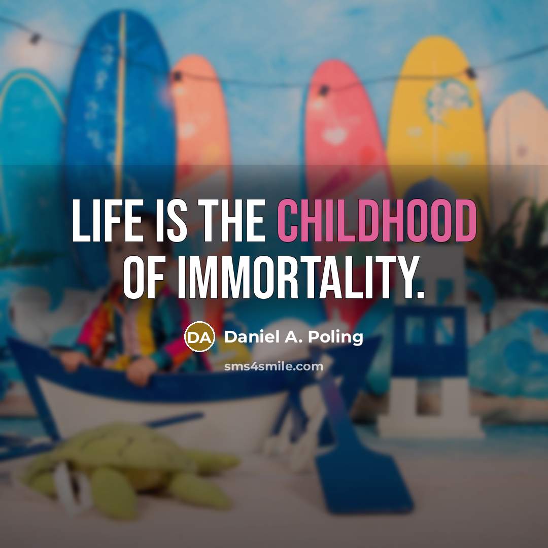 “Life is the childhood of immortality.…” quote by Daniel A. Poling
