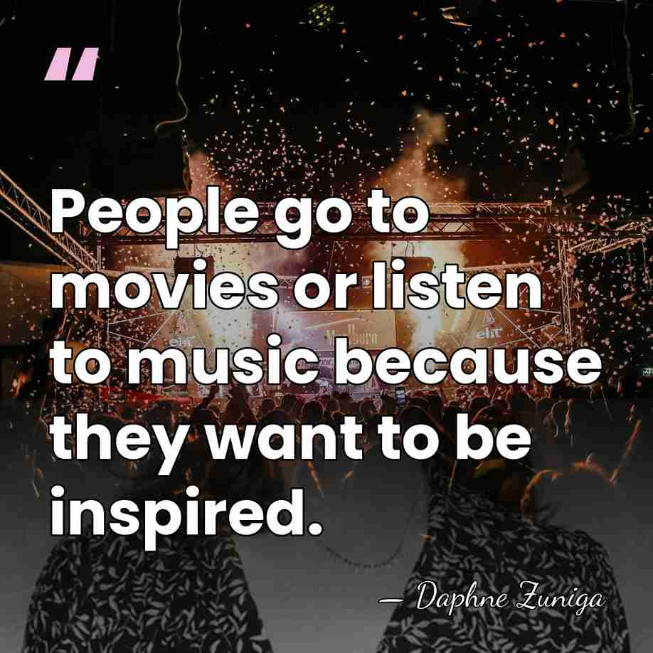 People go to movies or listen to music because they want to&hellip; - Daphne Zuniga