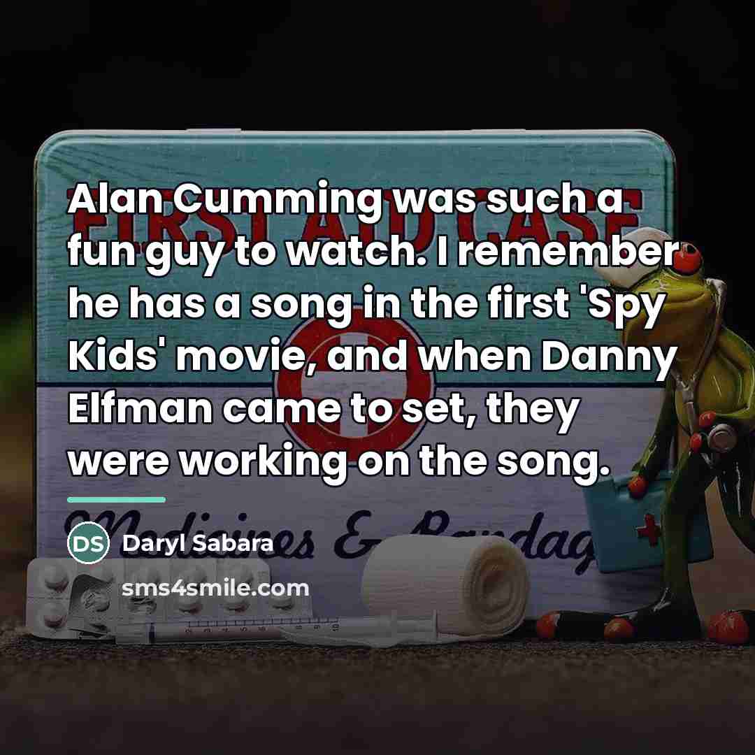 “Alan Cumming was such a fun guy to watch. I…” quote by Daryl Sabara