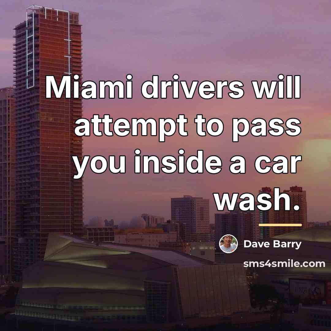 “Miami drivers will attempt to pass you inside a car…” quote by Dave Barry