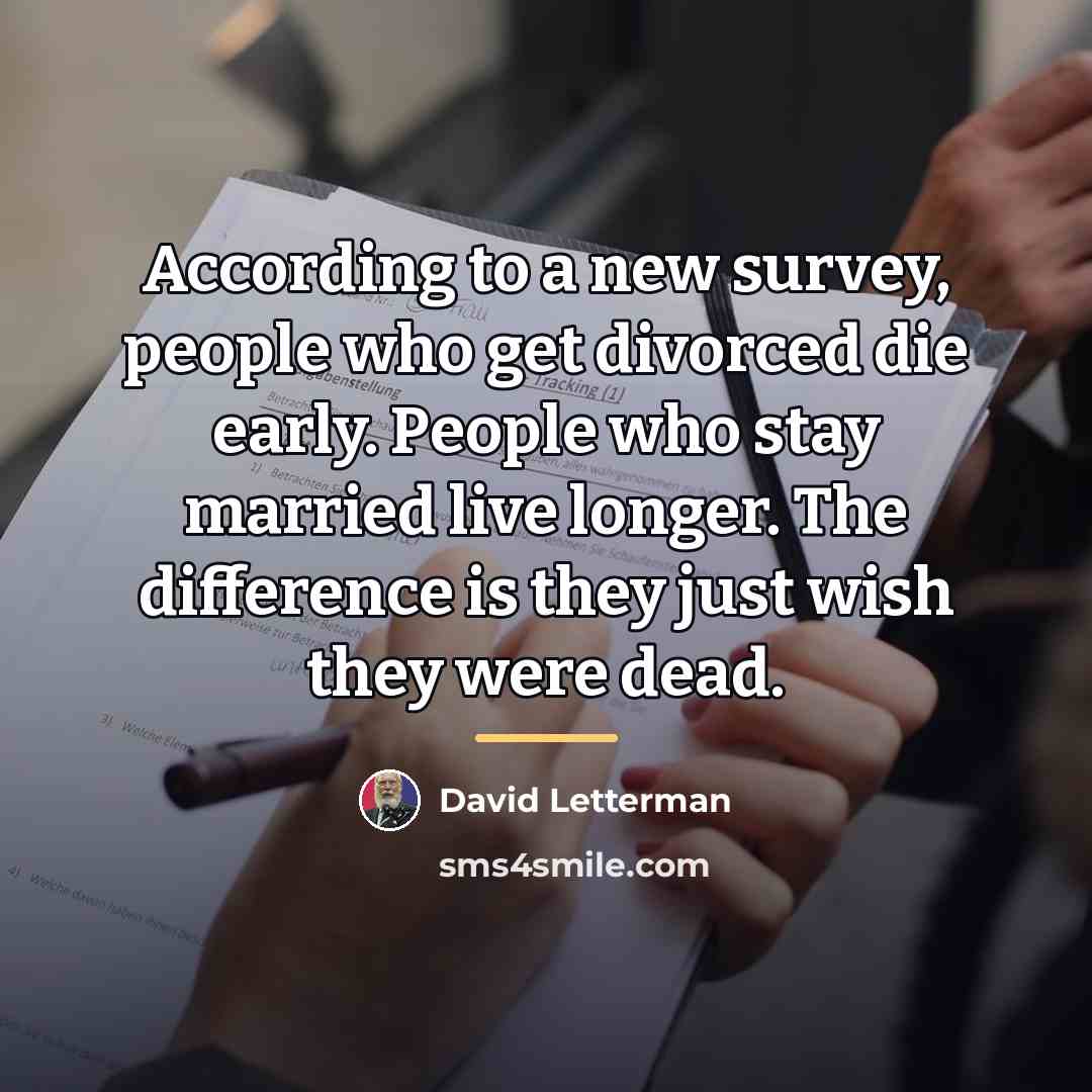 “According to a new survey, people who get divorced die…” quote by David Letterman