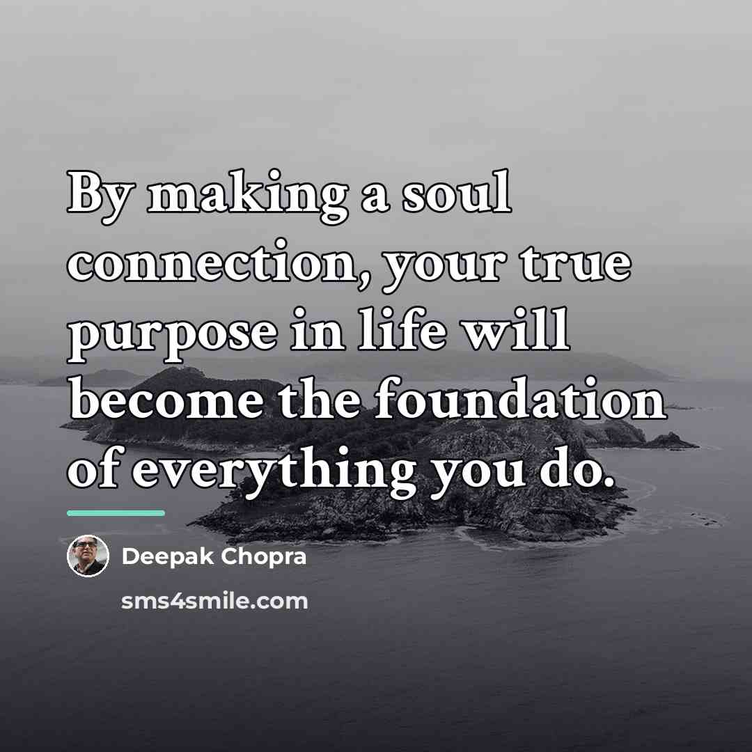 “By making a soul connection, your true purpose in life…” quote by Deepak Chopra