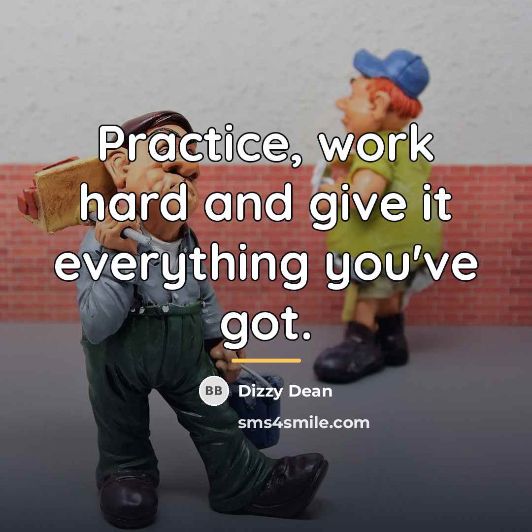 “Practice, work hard and give it everything you've got.…” quote by Dizzy Dean
