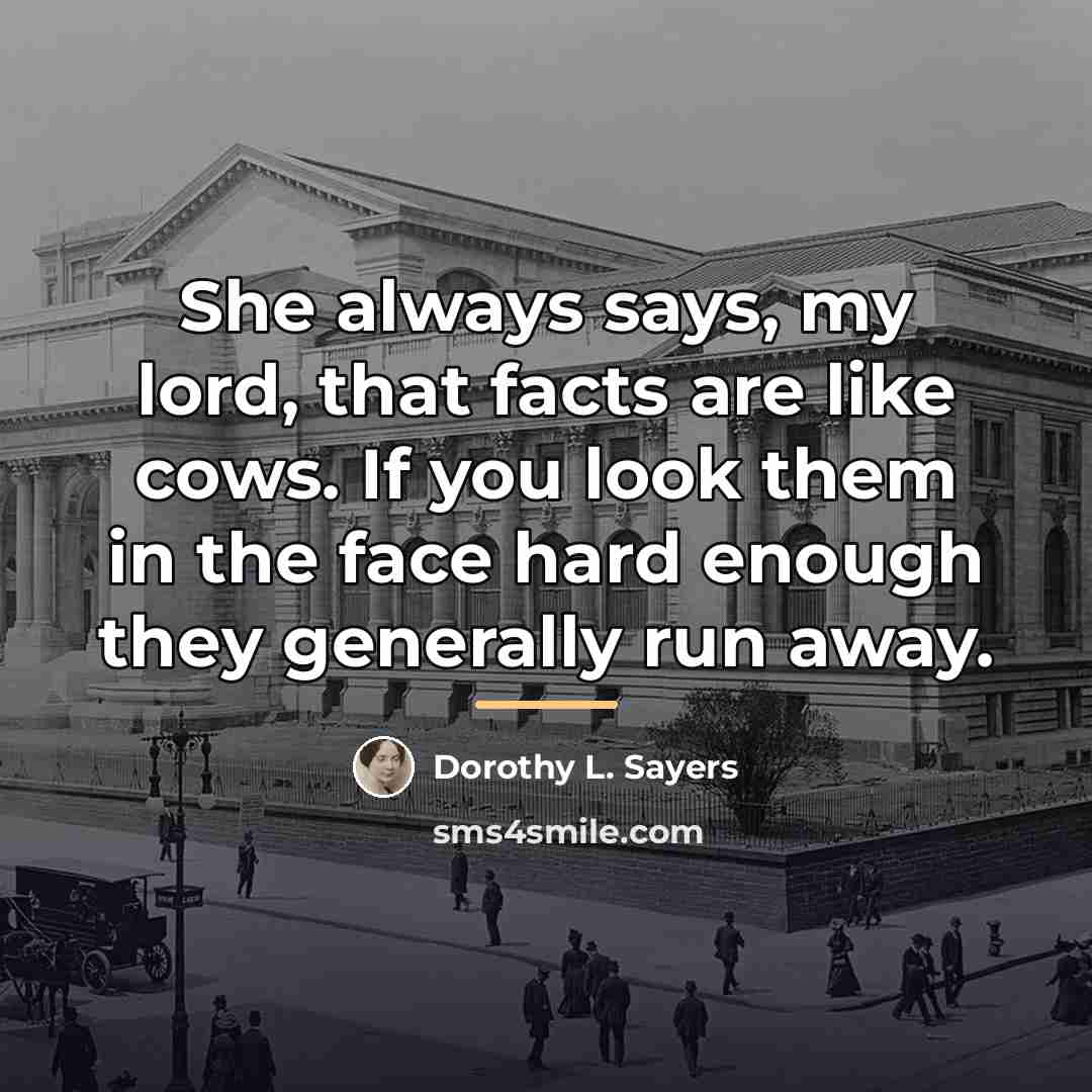 “She always says, my lord, that facts are like cows.…” quote by Dorothy L. Sayers