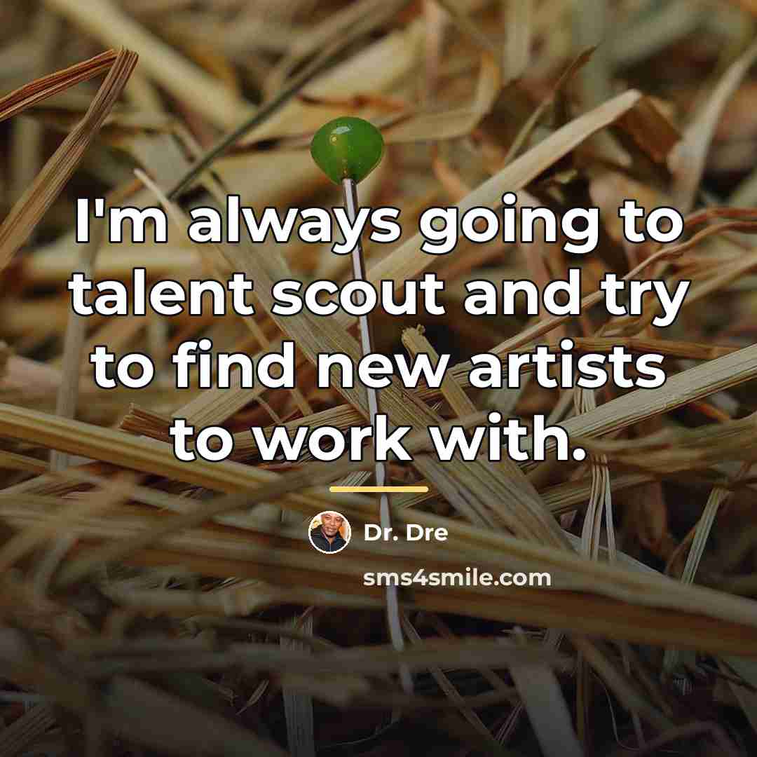 “I'm always going to talent scout and try to find…” quote by Dr. Dre