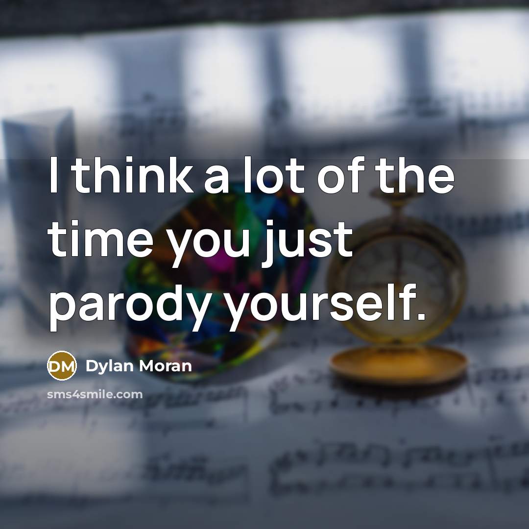 “I think a lot of the time you just parody…” quote by Dylan Moran