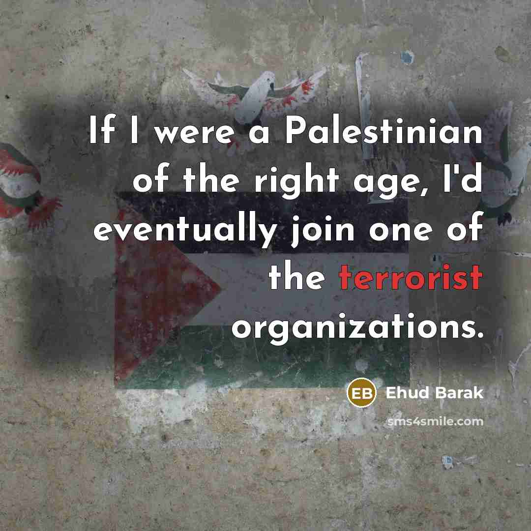“If I were a Palestinian of the right age, I'd…” quote by Ehud Barak