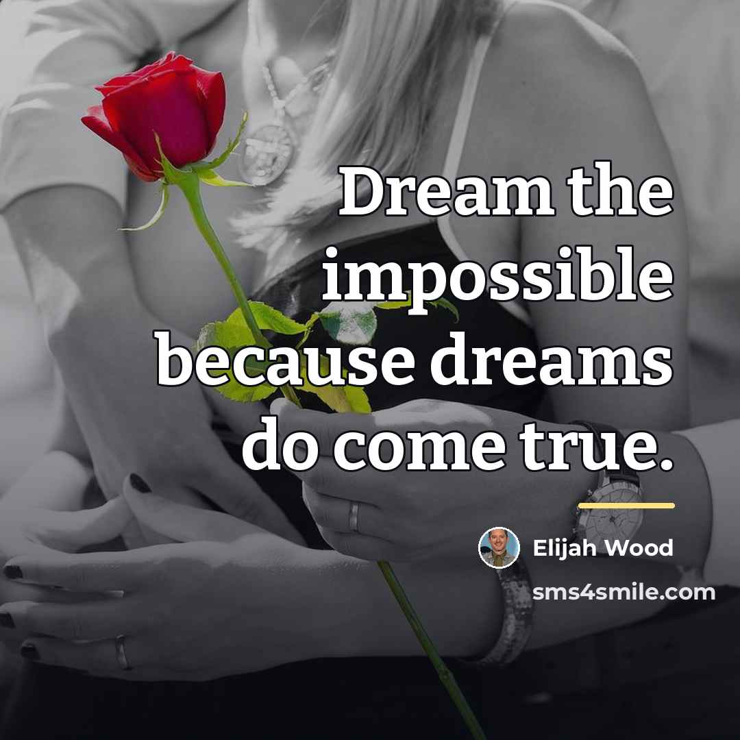 “Dream the impossible because dreams do come true.…” quote by Elijah Wood