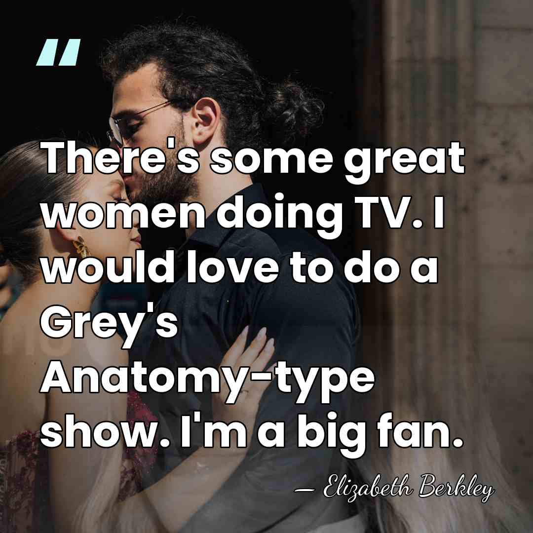 There's some great women doing TV. I would love to do a&hellip; - Elizabeth Berkley