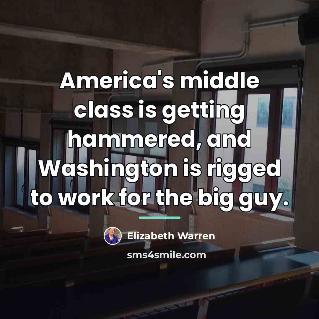 “America's middle class is getting hammered, and Washington is rigged…” quote by Elizabeth Warren