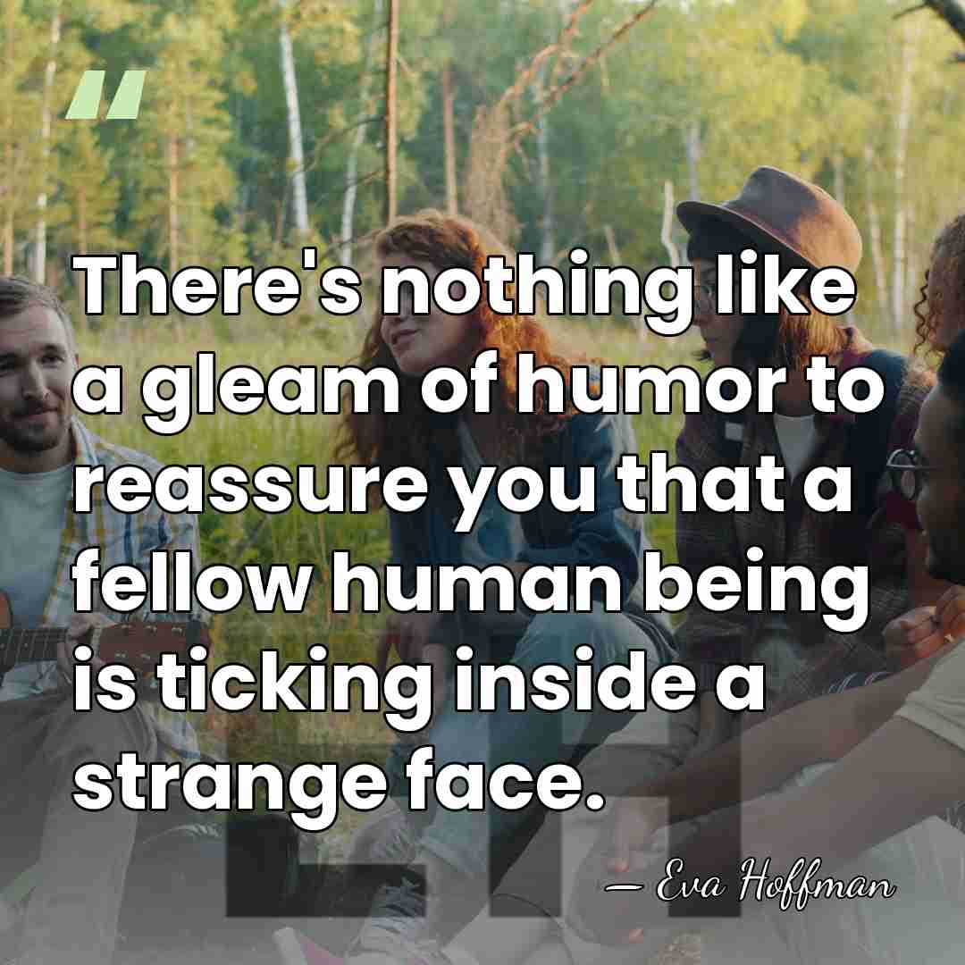 There's nothing like a gleam of humor to reassure you that a&hellip; - Eva Hoffman