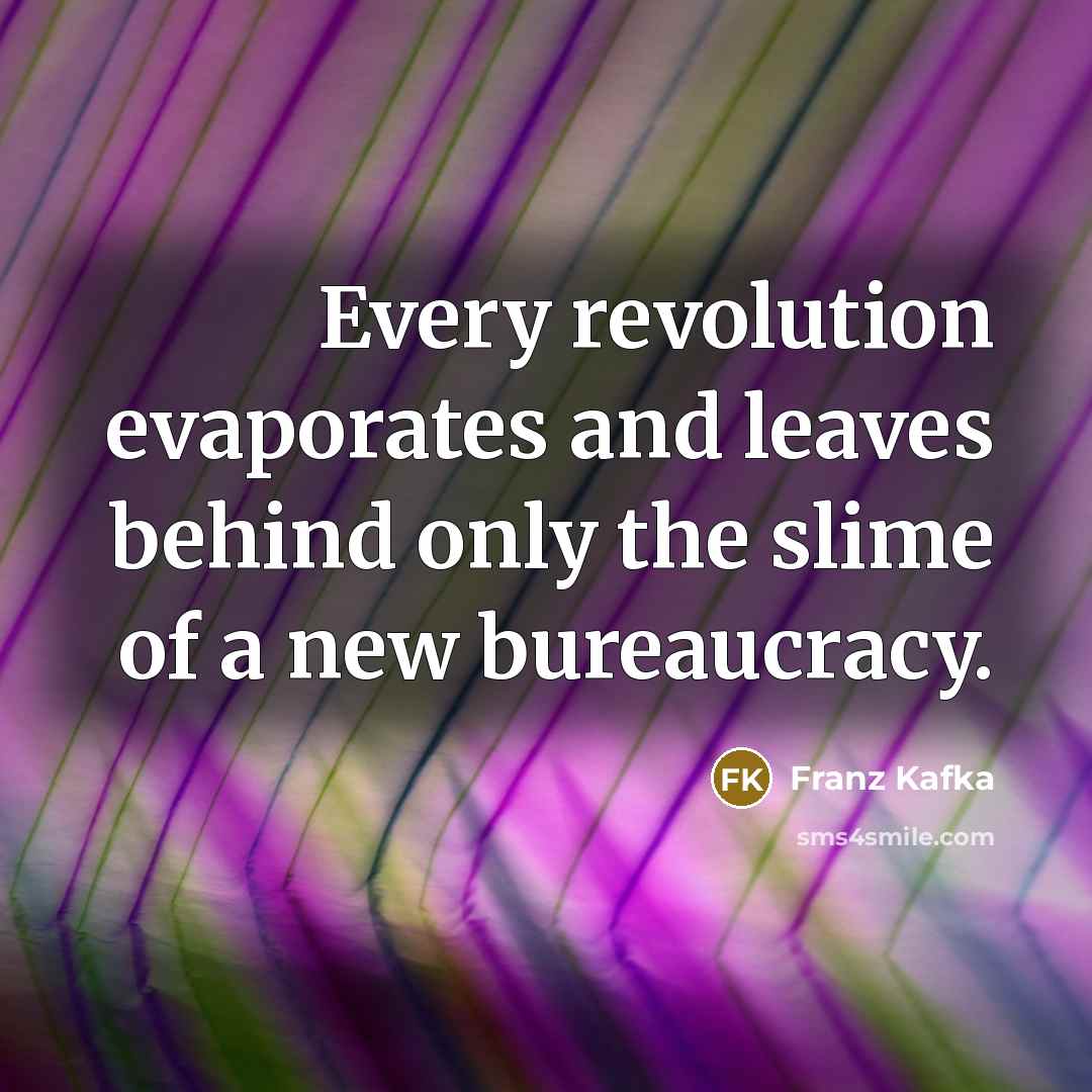 “Every revolution evaporates and leaves behind only the slime of…” quote by Franz Kafka