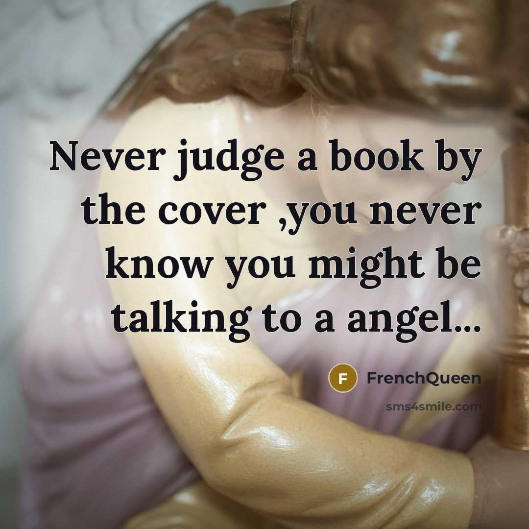 “Never judge a book by the cover ,you never know you might be talking to a angel...” quote by Frenchqueen