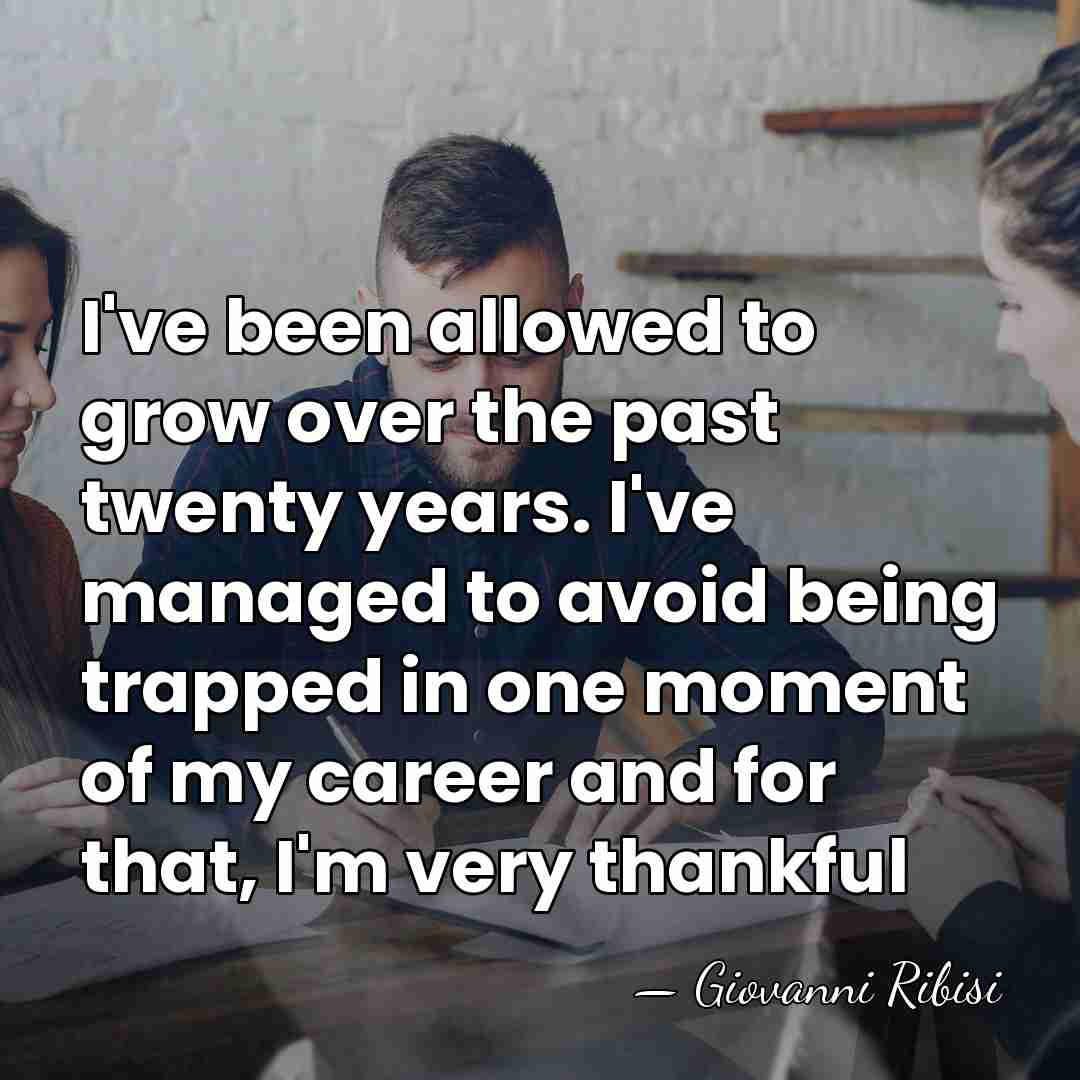 I've been allowed to grow over the past twenty years. I've managed&hellip; - Giovanni Ribisi