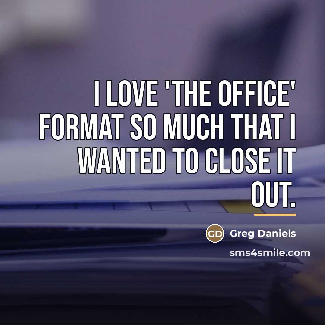“I love 'The Office' format so much that I wanted…” quote by Greg Daniels