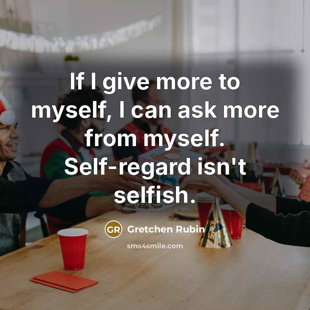 “If I give more to myself, I can ask more…” quote by Gretchen Rubin
