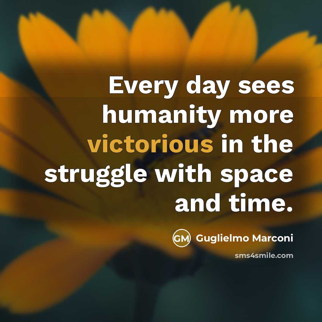 “Every day sees humanity more victorious in the struggle with…” quote by Guglielmo Marconi