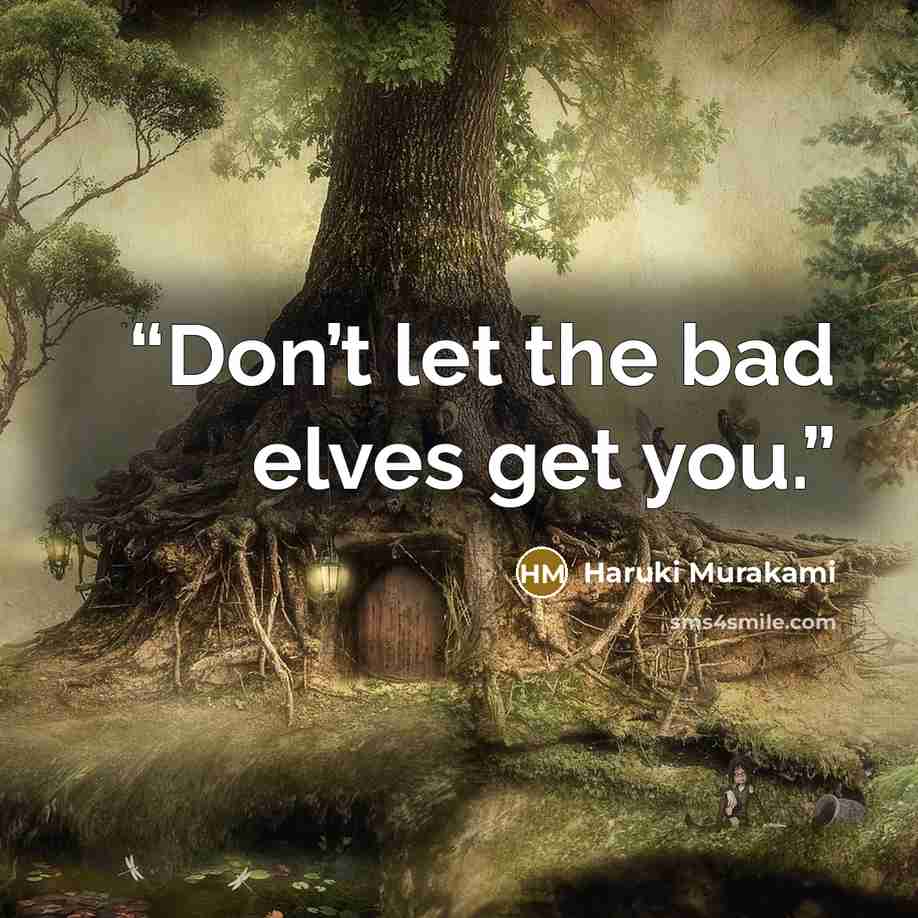 “Don’t let the bad elves get you.” quote by Haruki Murakami