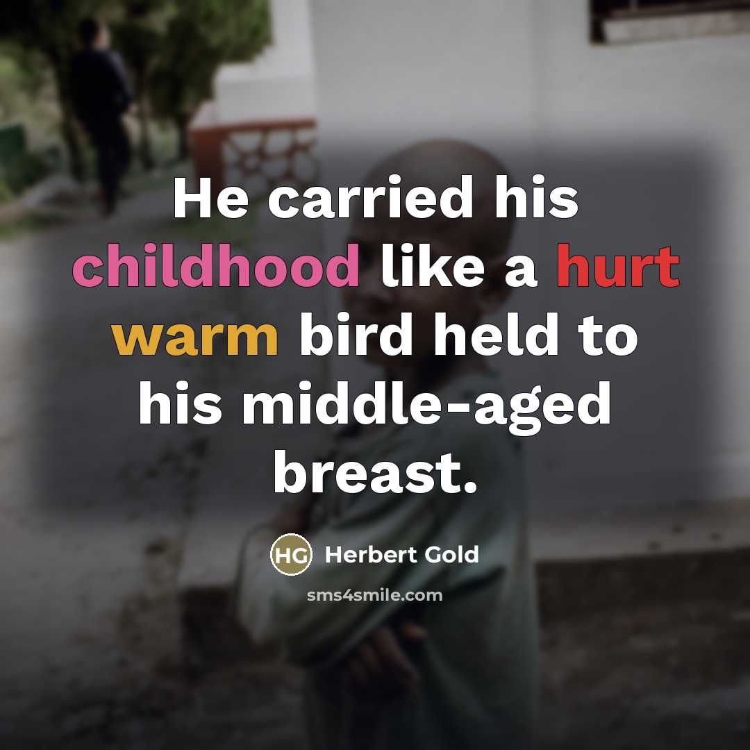 “He carried his childhood like a hurt warm bird held…” quote by Herbert Gold