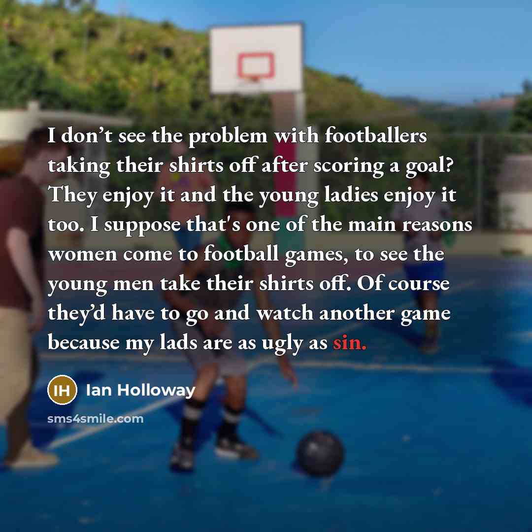 “I don’t see the problem with footballers taking their shirts…” quote by Ian Holloway