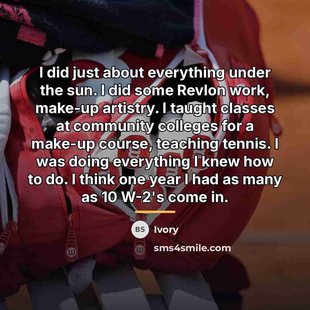 “I did just about everything under the sun. I did…” quote by Ivory