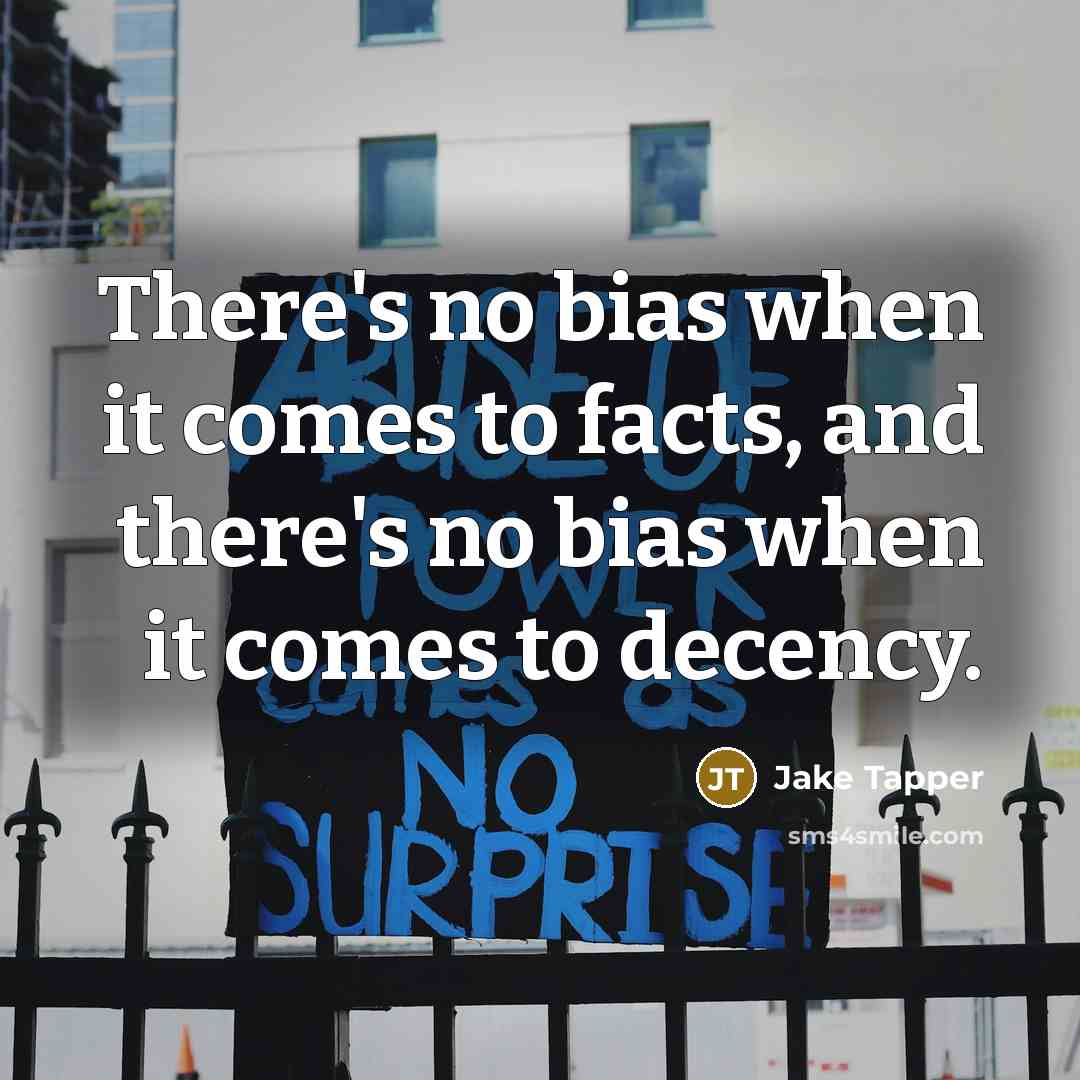 “There's no bias when it comes to facts, and there's…” quote by Jake Tapper