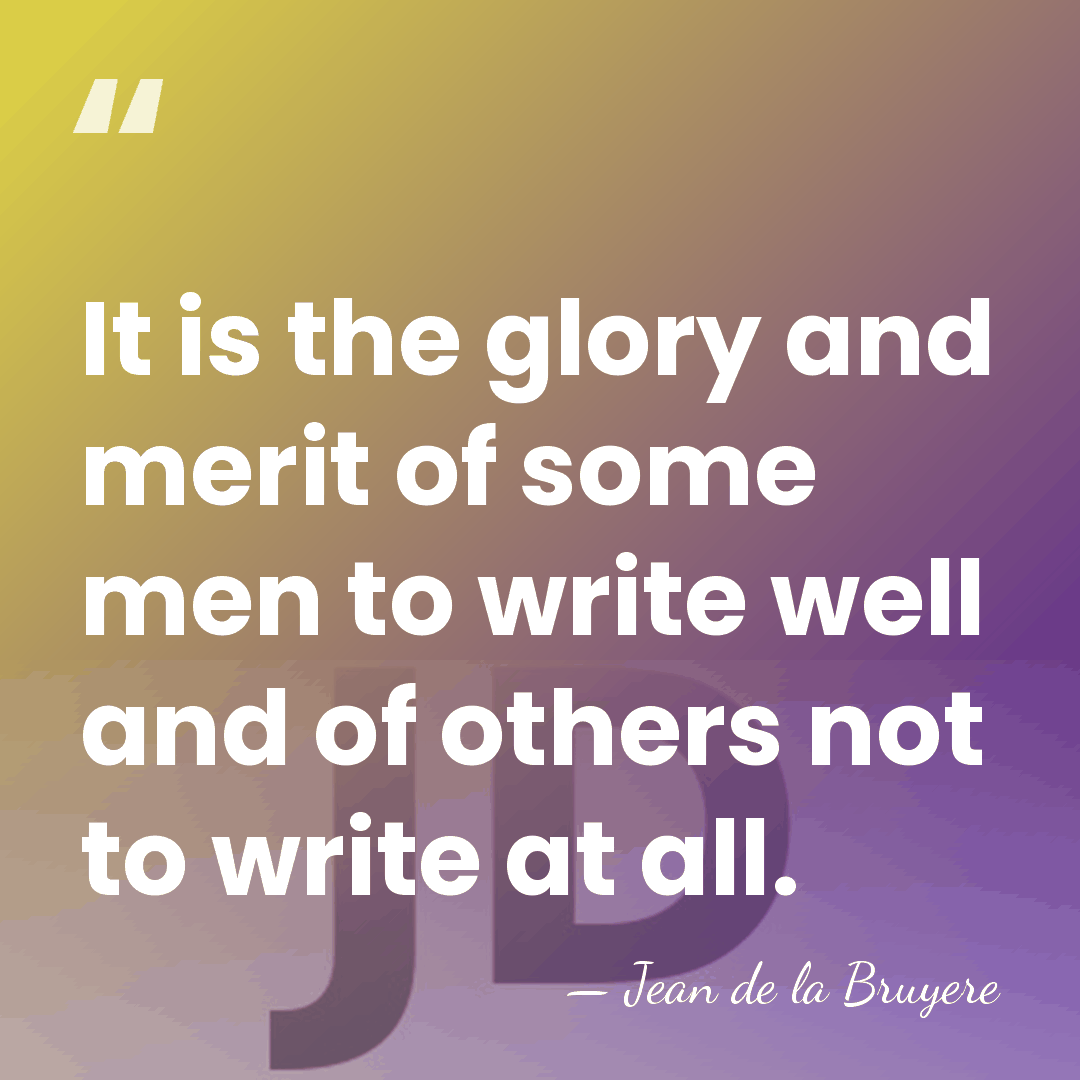 It is the glory and merit of some men to write well&hellip; - Jean de la Bruyere