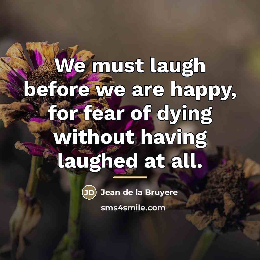 “We must laugh before we are happy, for fear of…” quote by Jean de la Bruyere