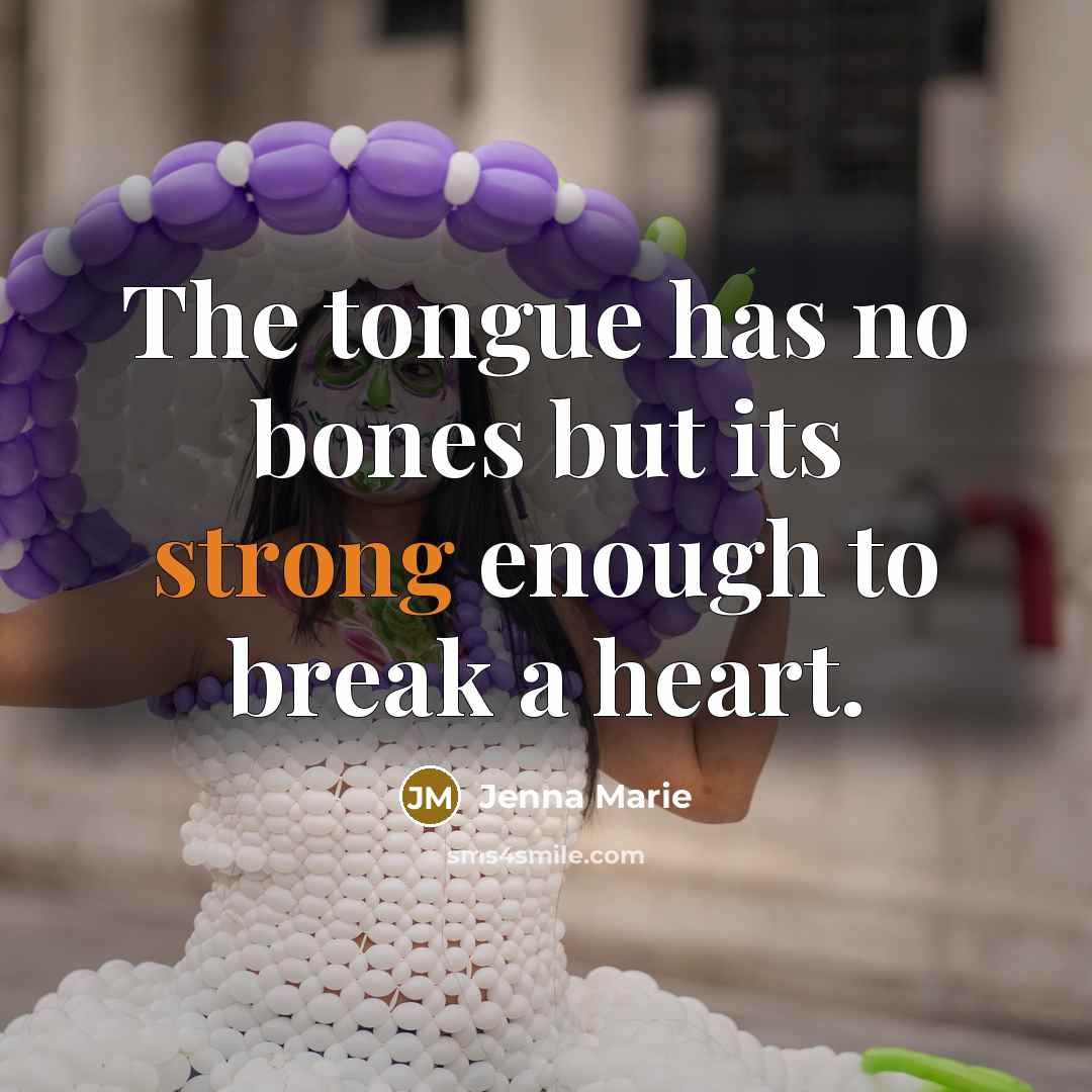 “The tongue has no bones but its strong enough to break a heart.” quote by Jenna Marie