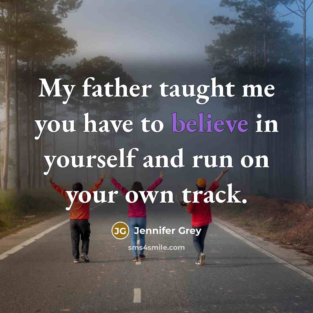 “My father taught me you have to believe in yourself…” quote by Jennifer Grey