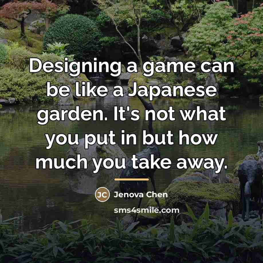 “Designing a game can be like a Japanese garden. It's…” quote by Jenova Chen