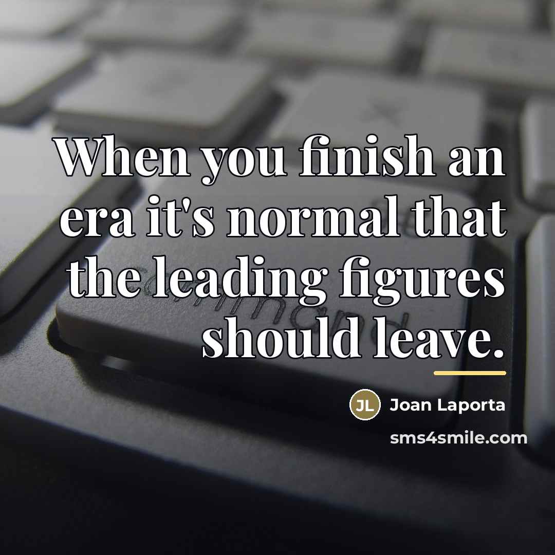 “When you finish an era it's normal that the leading…” quote by Joan Laporta
