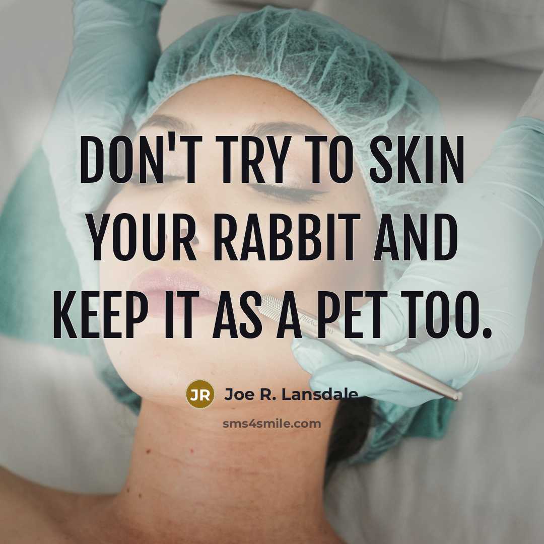 “Don't try to skin your rabbit and keep it as…” quote by Joe R. Lansdale