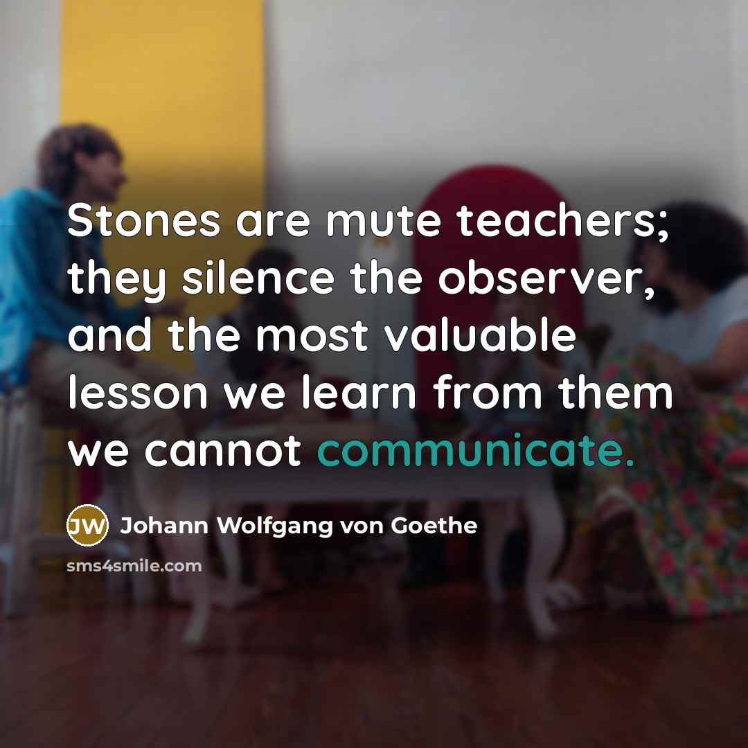 “Stones are mute teachers; they silence the observer, and the…” quote by Johann Wolfgang von Goethe