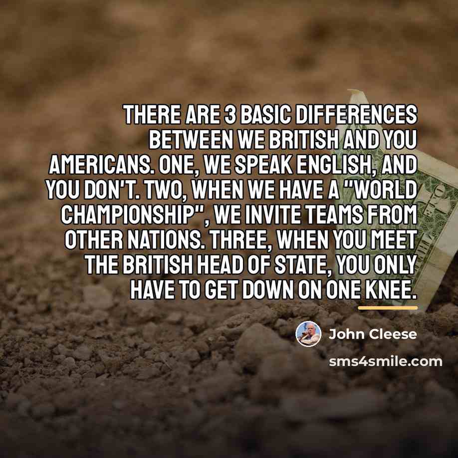 “There are 3 basic differences between we British and you…” quote by John Cleese