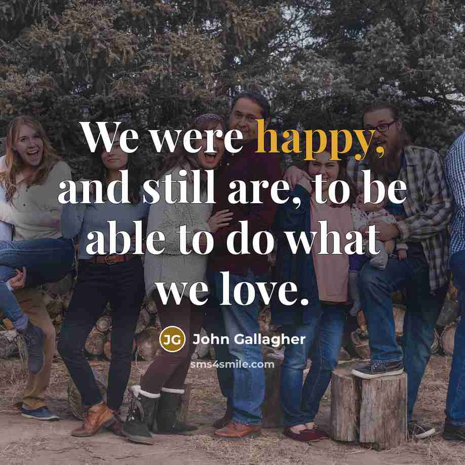 “We were happy, and still are, to be able to…” quote by John Gallagher