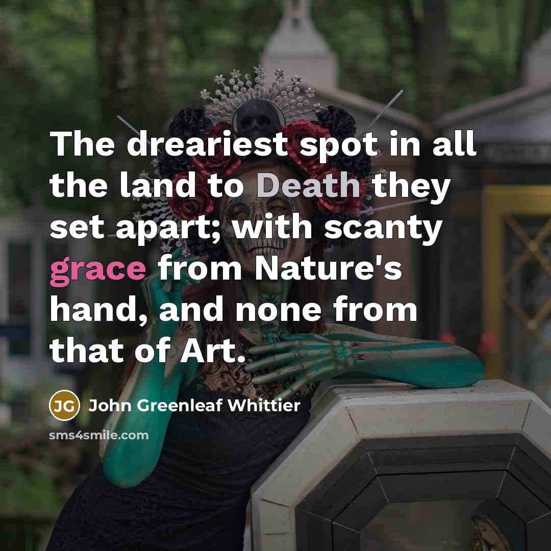 “The dreariest spot in all the land to Death they…” quote by John Greenleaf Whittier
