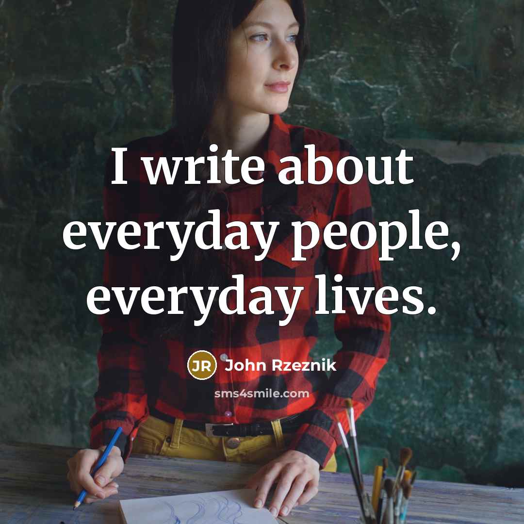 “I write about everyday people, everyday lives.…” quote by John Rzeznik