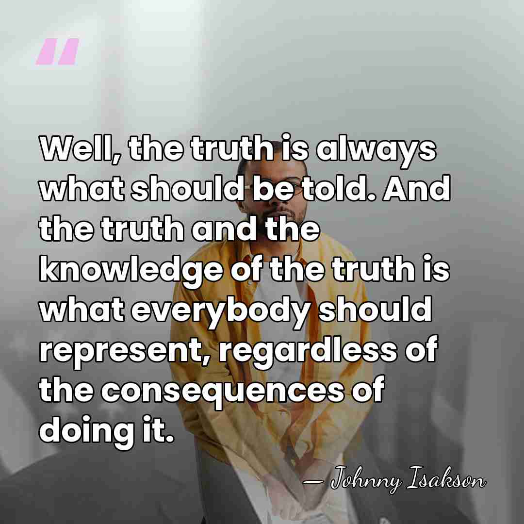 Well, the truth is always what should be told. And the truth&hellip; - Johnny Isakson