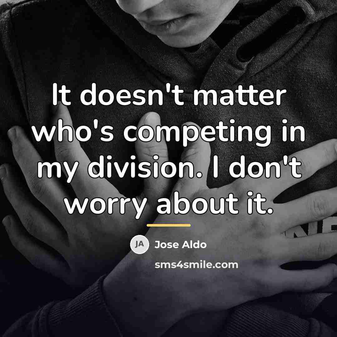 “It doesn't matter who's competing in my division. I don't…” quote by Jose Aldo